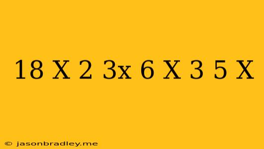 (18)/(x^(2)-3x)-(6)/(x-3)=(5)/(x)