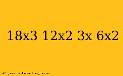 (18x^3+12x^2-3x)/6x^2