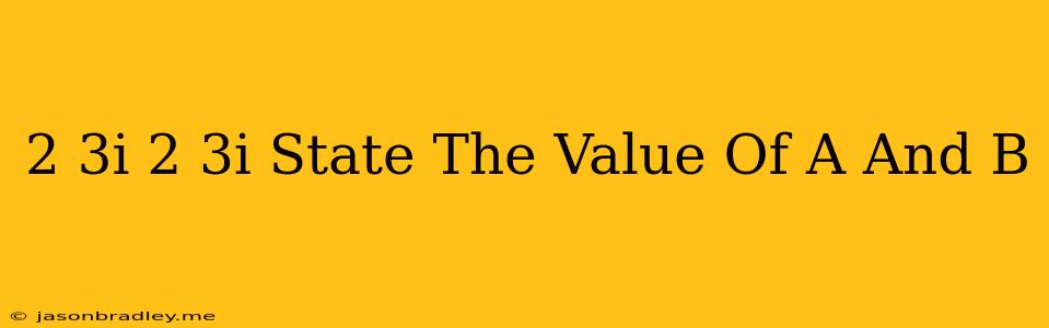 (2+3i)(2-3i) State The Value Of A And B