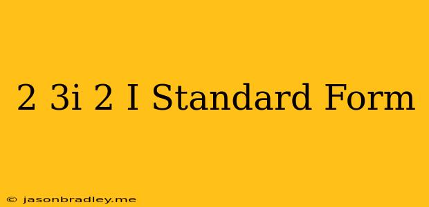 (2+3i)(2-i) Standard Form