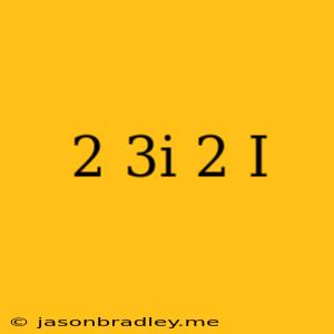 (2+3i)(2-i)