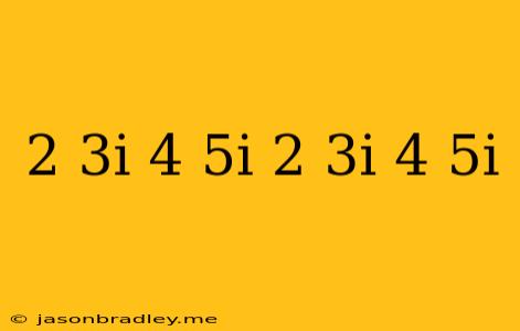 (2+3i)(4-5i)+(2-3i)(4+5i)