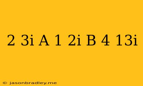 (2+3i)a+(1-2i)b=4+13i