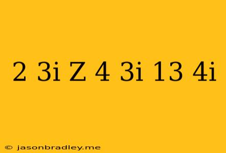 (2+3i)z+4-3i=13+4i