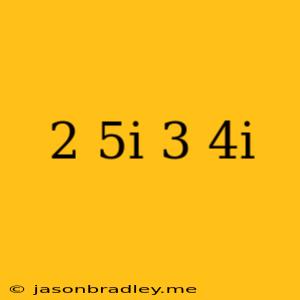 (2+5i)(3+4i)