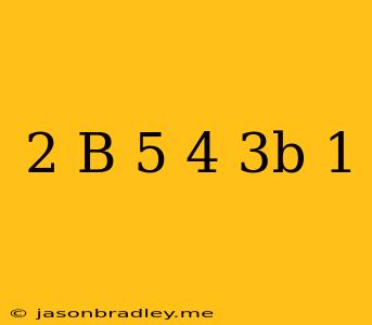 (2+b)⋅5+4(3b−1)