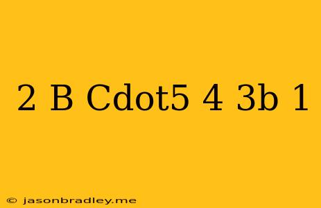 (2+b) Cdot5+4(3b-1) =