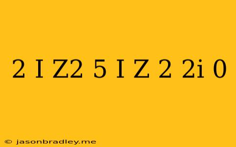 (2+i)z^2-(5-i)z+(2-2i)=0