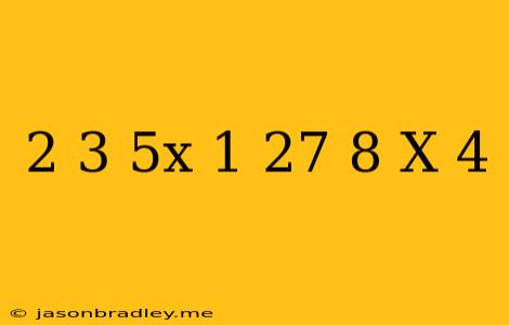 (2/3)^5x+1 = (27/8)^x-4