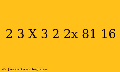 (2/3)^x*(3/2)^2x=81/16