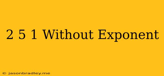 (2/5)^-1 Without Exponent