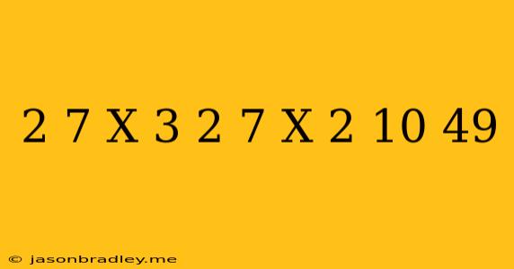 (2/7)^x-3-(2/7)^x-2=10/49