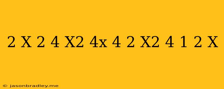 (2/x+2-4/x^2+4x+4) (2/x^2-4+1/2-x)