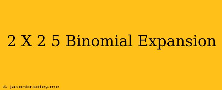 (2/x/2)^5 Binomial Expansion