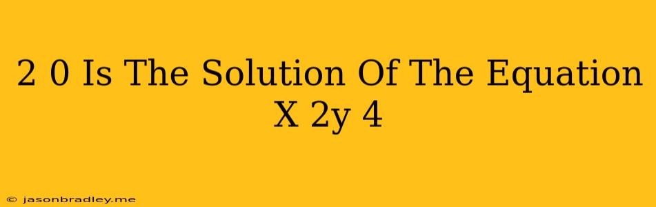 (2 0) Is The Solution Of The Equation X-2y=4