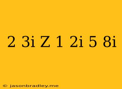 (2-3i)(z-1)+2i=5-8i