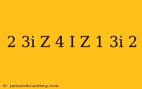 (2-3i)z+(4+i)z=-(1+3i)^2