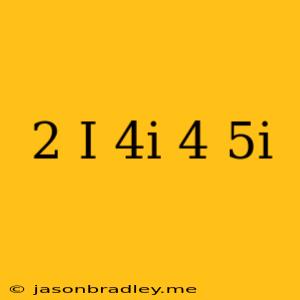 (2-i)-(4i)+(4+5i)