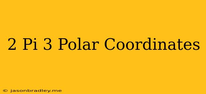 (2 Pi/3) Polar Coordinates