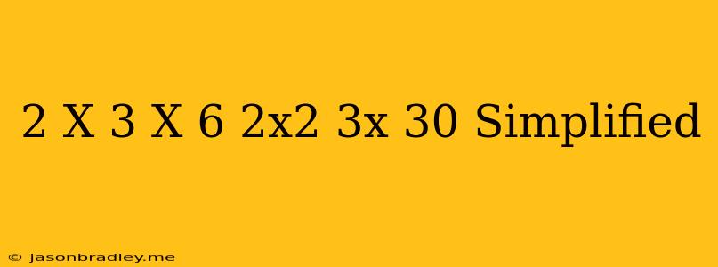 (2 X+3)(x-6)-2x^2+3x+30 Simplified