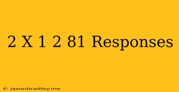 (2 X−1)2=81 Responses