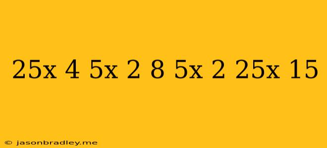 (25^x-4*5^x)^2+8*5^x 2*25^x+15