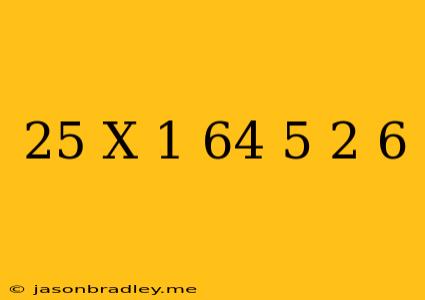 (25)^x-1=64(5/2)^6