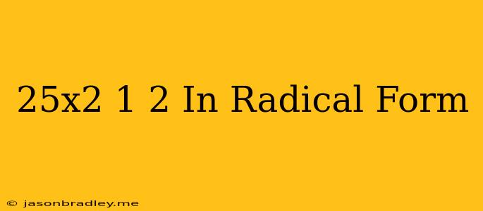 (25x^2)^1/2 In Radical Form