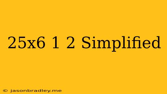 (25x^6)^1/2 Simplified