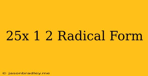 (25x)^1/2 Radical Form