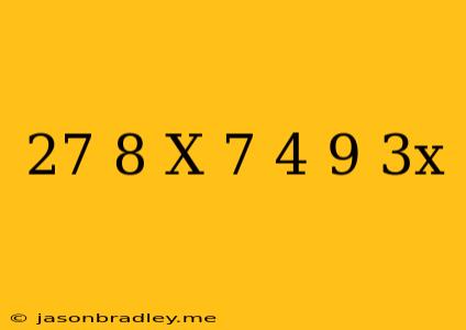 (27/8)^x+7=(4/9)^-3x