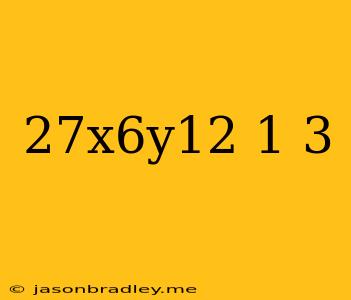 (27x^6y^12)^1/3