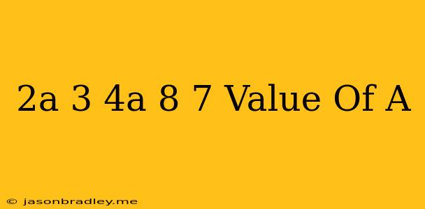 (2a+3)-(4a-8)=7 Value Of A