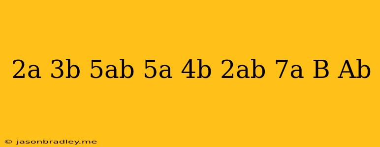 (2a+3b-5ab)+(5a-4b+2ab)-(7a+b-ab)