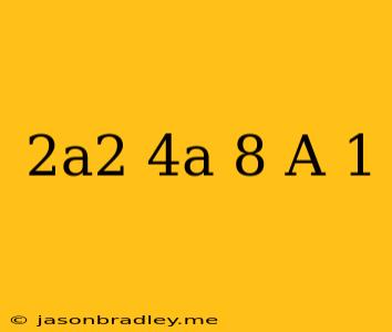 (2a^2-4a-8)/(a+1)