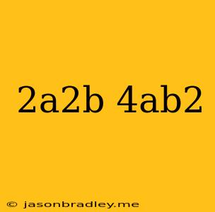 (2a^2b)(4ab^2)