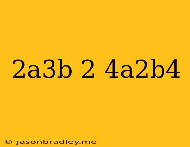 (2a^3b^-2)(-4a^2b^4)