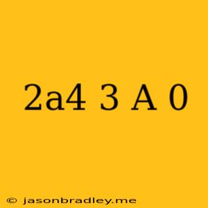 (2a^4)^-3 A=0