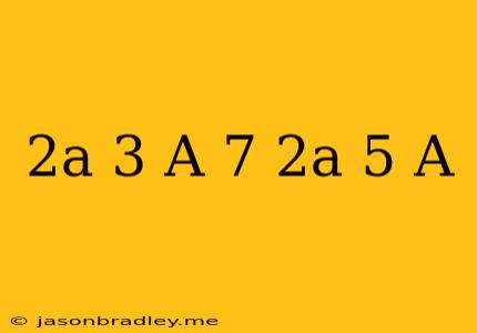 (2a-3)(a+7)+2a(5-a)