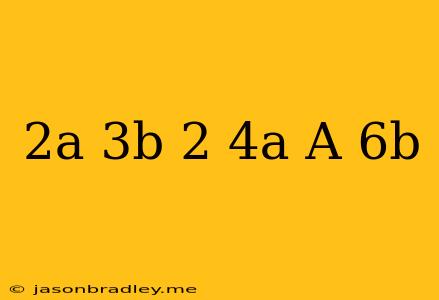 (2a-3b)^2-4a(a-6b)