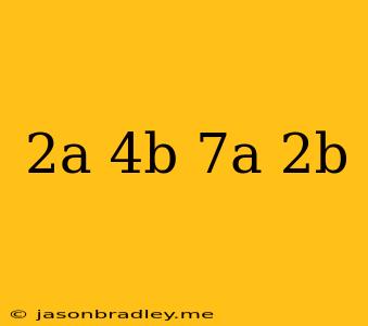 (2a-4b)(7a-2b)