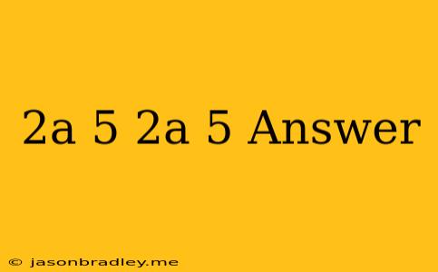 (2a-5)(2a-5) Answer