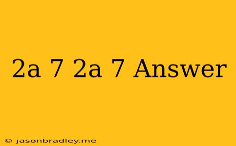 (2a-7)(2a-7) Answer