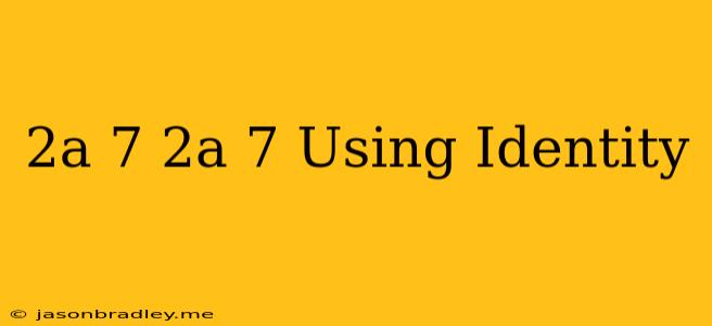 (2a-7)(2a-7) Using Identity