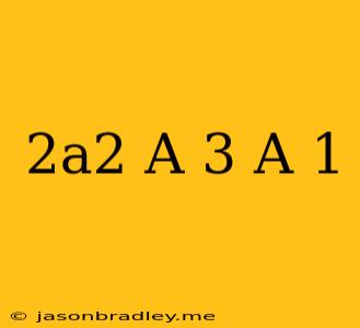 (2a2 + A + 3) ÷ (a - 1)