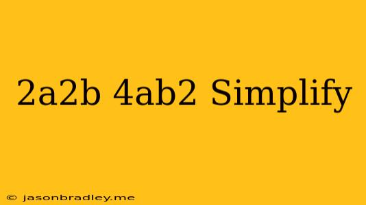 (2a2b)(4ab2) Simplify