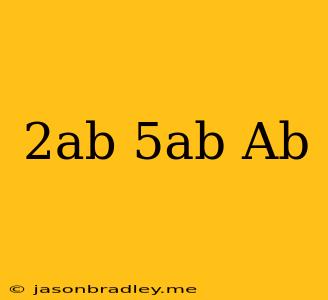 (2ab)+(5ab)+(ab)