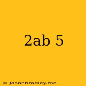 (2ab)^5