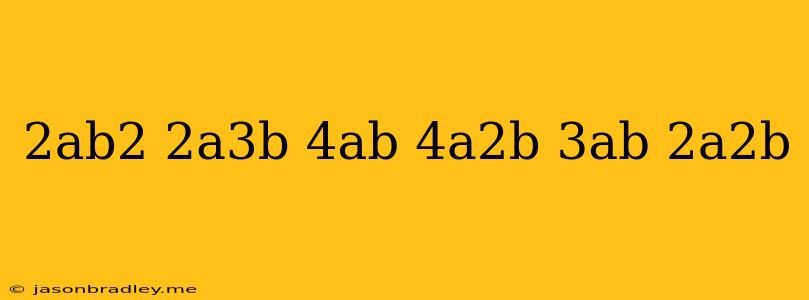 (2ab2+2a3b-4ab)+(4a2b-3ab-2a2b)