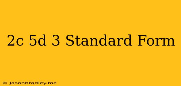 (2c+5d)^3 Standard Form